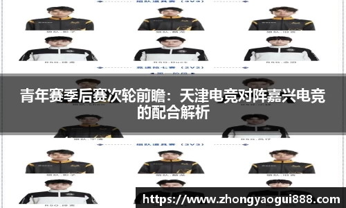 青年赛季后赛次轮前瞻：天津电竞对阵嘉兴电竞的配合解析